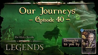 Elder Scrolls Legends: Our Journeys - Ep 40