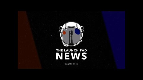 The Launch Pad News - Jan 27, 2021