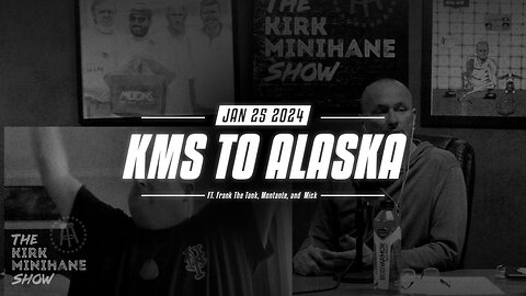 The Kirk Minihane Show | KMS To Alaska - January 25, 2024