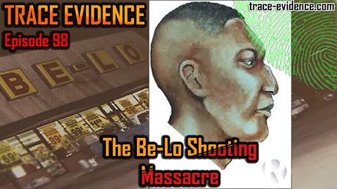 The Be-Lo Shooting Massacre - Trace Evidence #98