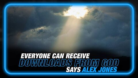 Everyone Can Receive Downloads from God, says Alex Jones