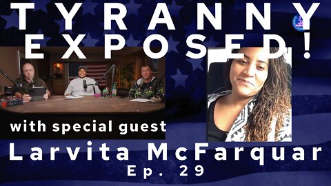 Tyranny Exposed! with special guest Larvita McFarquar Ep. 29