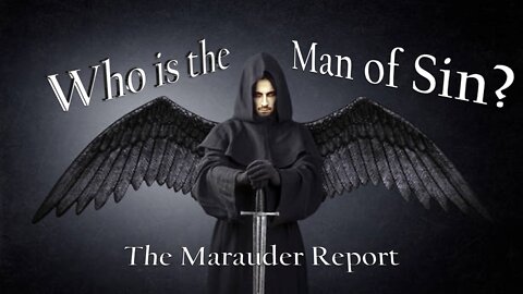 Who & What is the Man of Sin? Marauder Report