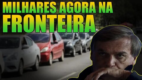 AGORA ! MILHARES NA FRONTEIRA COM O BRASIL !