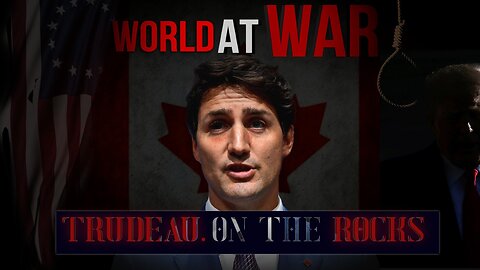 World At WAR with Dean Ryan 'Trudeau On The Rocks'