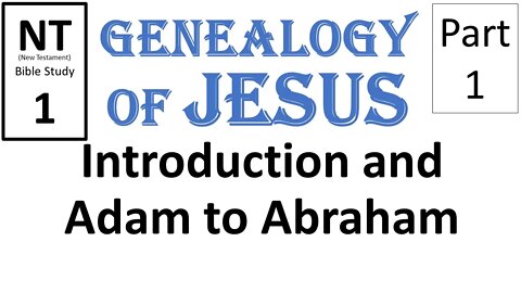 NT Bible Study 1: Genealogy of Jesus (Intro & Adam to Abraham)