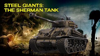 Steel Giants: The Sherman Tank | World War II Construction & Deployment