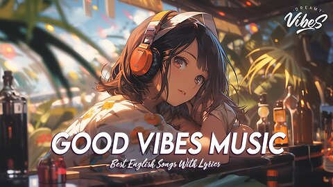 Good Vibes Music 🌈 Chill Spotify Playlist Covers Motivational English Songs With Lyrics
