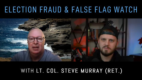 Election Fraud, Mandates, Cyber Attacks, & False Flag Warnings w/ ret. Lt. Col. Steve Murray