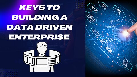 Keys to Building a Data Driven Enterprise