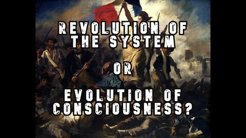 Revolution of the System or Evolution of Consciousness?