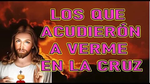 LOS QUE ACUEDIERON A VERME EN LA CRUZ - MENSAJE DE JESÚS A CATALINA RIVAS