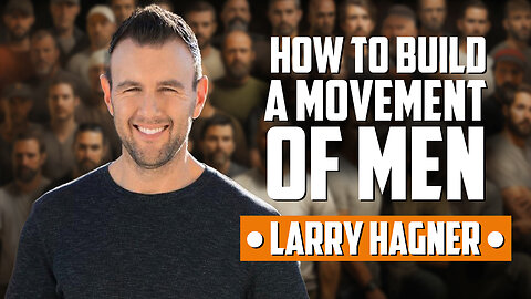 How to Build a Movement of Men with Larry Hagner