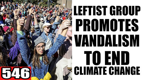 546. Leftists Group PROMOTES Vandalism to END Climate Change