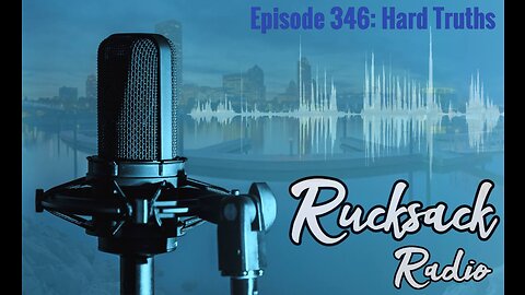 Rucksack Radio (Ep. 346) Hard Truths (11/10/2022)