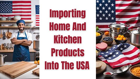 How to Import Home and Kitchen Products into the USA