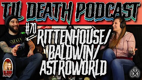 #70: Rittenhouse/Baldwin/AstroWorld | Originally Recorded 11.17.21 | Til Death Podcast