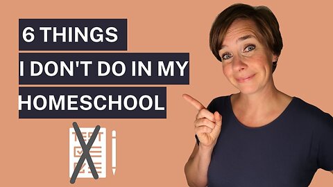 6 Things I Don't Do In My Homeschool