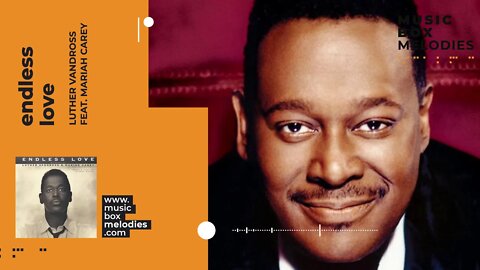 [Music box melodies] - Endless Love by Luther Vandross feat. Mariah Carey