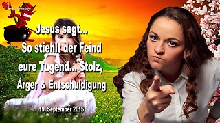 19.09.2015 ❤️ Jesus erklärt... So stiehlt der Feind eure Tugend... Stolz, Ärger und eine Entschuldigung