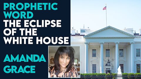 Amanda Grace Prophetic Word: The Eclipse of the White House | June 2 2023