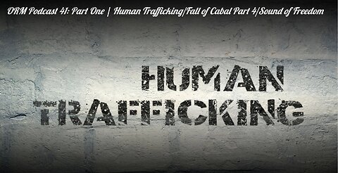 EP 41 | Human Trafficking Part One, Fall of Cabal Part 4, Sound of Freedom
