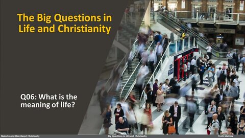 The Big Questions in Life & Christianity: Q06 What is the meaning of life?