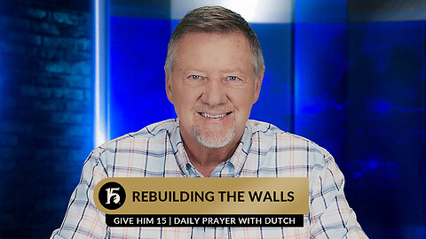 Rebuilding the Walls| Give Him 15: Daily Prayer with Dutch | July 10, 2023