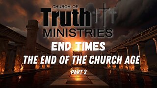 The End Times - The End Of The Church Age - Podcast Series Part 2 - The Church of Truth Ministries