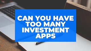 Can you have too many investment apps