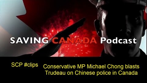 SCP Clips - Chinese police stations in Canada! MP Michael Chong blasts Trudeau in Parliament
