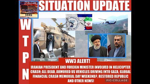 Situation Update: WW3 Alert! Iranian President & Foreign Minister Involved In Helicopter Crash: All Dead! Armored US Vehicles Driving Into GAZA! Global Financial Crash Memorial Day Weekend?