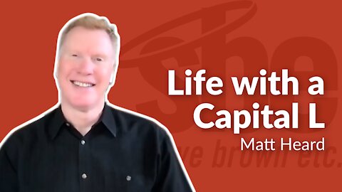 Matt Heard | Life With A Capital L | Steve Brown, Etc. | Key Life
