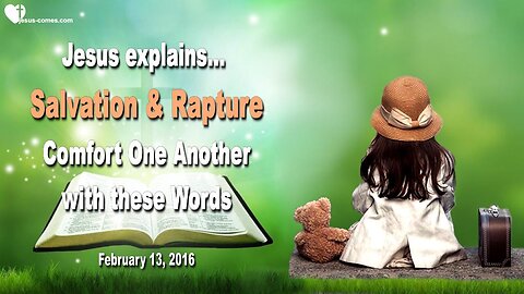 Feb 13, 2016 ❤️ Jesus speaks about Salvation and Rapture... Comfort One Another with these Words