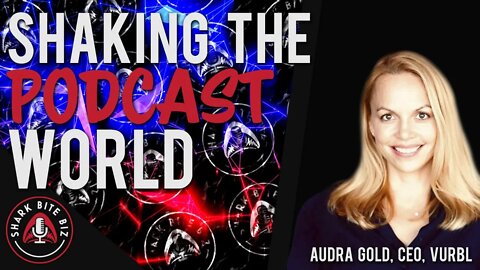 #113 Sharking the Podcast World with Audra Gold, CEO of Vurbl