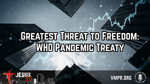 15 Feb 24, Jesus 911: Greatest Threat to Freedom: WHO Pandemic Treaty
