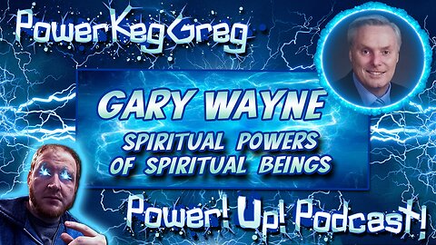 Power!Up!Podcast! Guest: Gary Wayne | Topic: The Powers of The Spiritual Beings