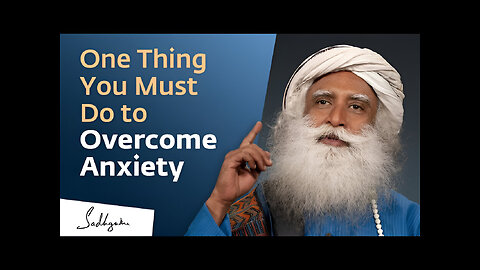 One Thing You Must Do to Overcome Anxiety | Sadhguru