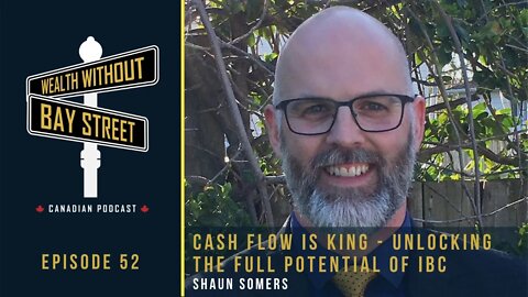 Cash Flow Is King: Unlocking The Full Potential Of IBC | Wealth Without Bay Street Podcast