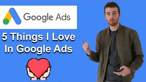 Things I Love About Google Ads (2022)
