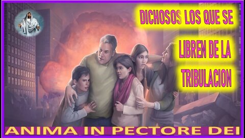 DICHOSOS LOS QUE SE LIBREN DE LA TRIBULACION - MENSAJE DE JESUCRISTO REY A ANIMA IN PECTORE DEI 7JUL