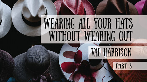 Wearing All Your Hats Without Wearing Out - Val Harrison, Part 3