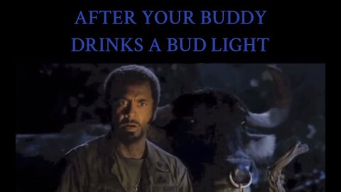 After Your Buddy Drinks a Bud Light!!