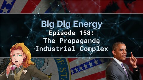 Big Dig Energy Episode 158: The Propaganda Industrial Complex