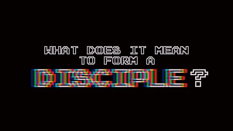 What Does It Mean To Form A Disciple | Episode 31