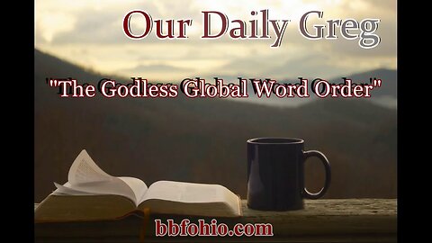 092 The Godless Globalist World Order (Evidence For God) Our Daily Greg