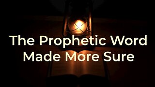 The PROPHETIC WORD Made More Sure | Speaker: Tim Moore