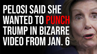 Pelosi Said She Wanted To PUNCH TRUMP In Bizarre Video From Jan. 6