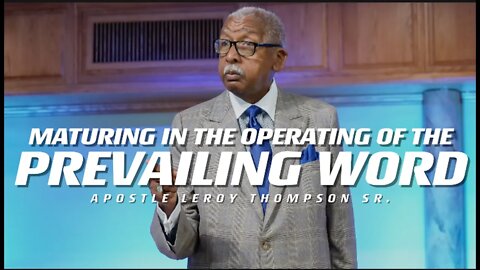 Maturing In The Operating of the Prevailing Word | Apostle Leroy Thompson Sr.