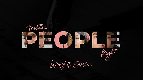 Treating People Right - Worship Service - 7/28/24